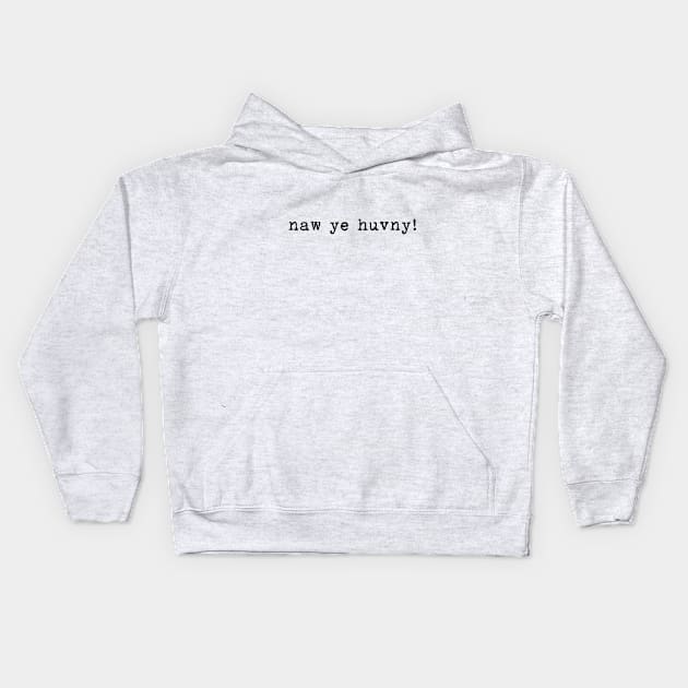 Naw ye huvny Kids Hoodie by LittleBoxOfLyrics